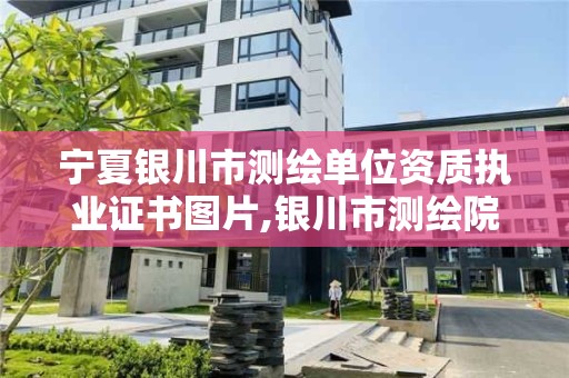 寧夏銀川市測繪單位資質執業證書圖片,銀川市測繪院。