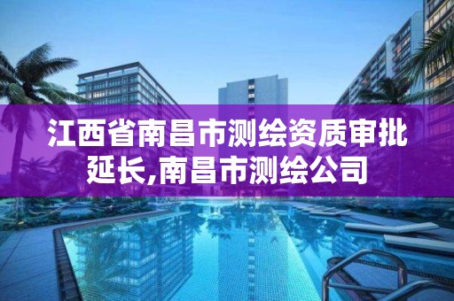 江西省南昌市測繪資質審批延長,南昌市測繪公司