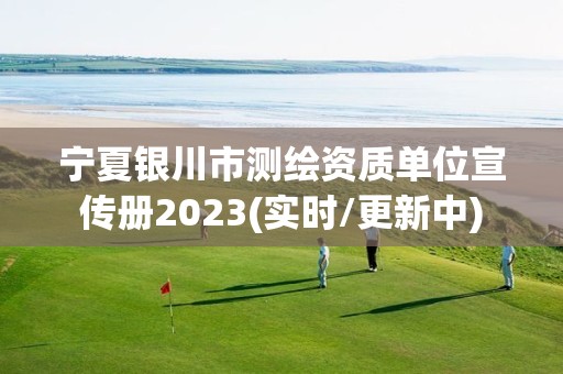 寧夏銀川市測繪資質單位宣傳冊2023(實時/更新中)