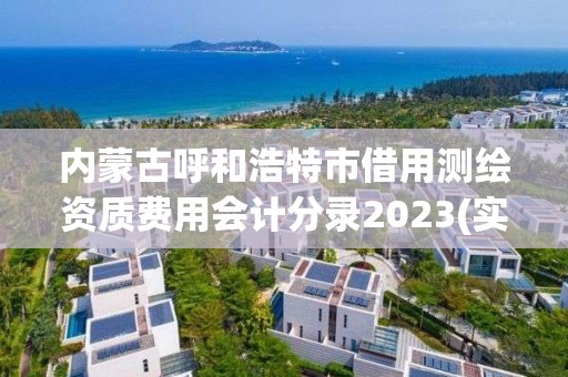 內(nèi)蒙古呼和浩特市借用測繪資質(zhì)費用會計分錄2023(實時/更新中)