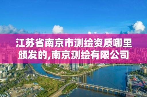 江蘇省南京市測繪資質哪里頒發的,南京測繪有限公司