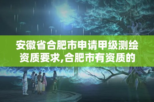 安徽省合肥市申請甲級測繪資質要求,合肥市有資質的測繪公司。