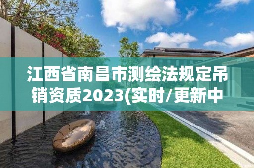 江西省南昌市測繪法規定吊銷資質2023(實時/更新中)