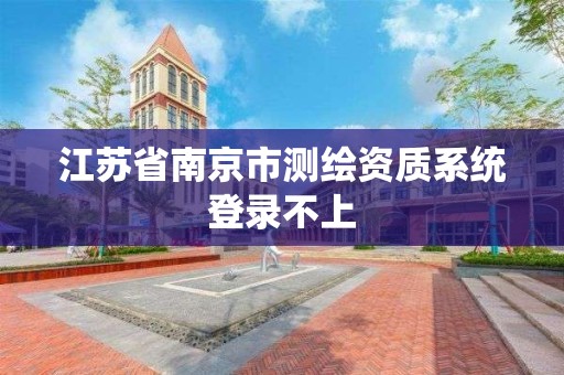 江蘇省南京市測繪資質系統登錄不上