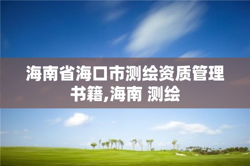 海南省海口市測繪資質管理書籍,海南 測繪