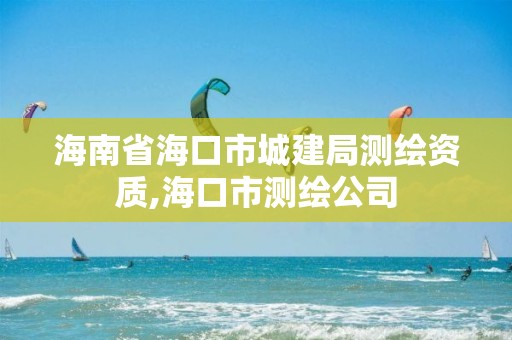 海南省海口市城建局測繪資質,海口市測繪公司