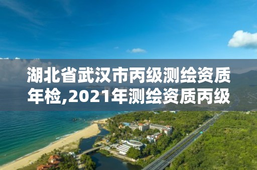 湖北省武漢市丙級測繪資質年檢,2021年測繪資質丙級申報條件