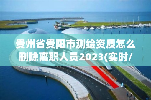 貴州省貴陽市測繪資質怎么刪除離職人員2023(實時/更新中)