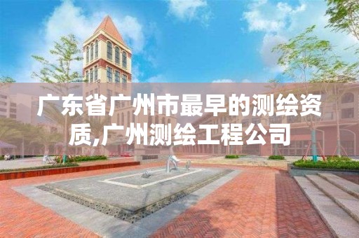 廣東省廣州市最早的測繪資質(zhì),廣州測繪工程公司