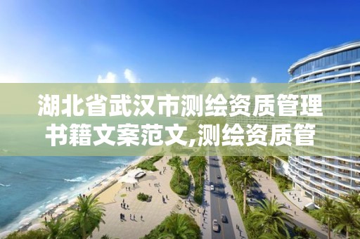 湖北省武漢市測繪資質管理書籍文案范文,測繪資質管理政策出臺