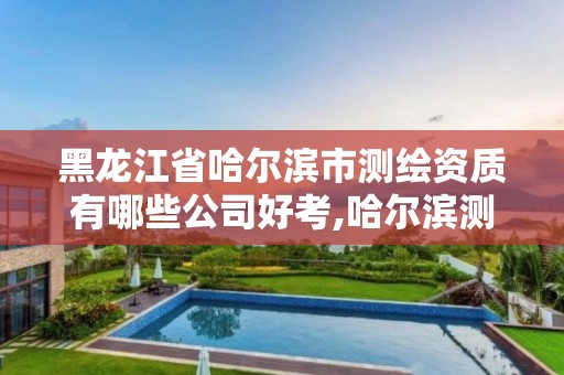 黑龍江省哈爾濱市測繪資質有哪些公司好考,哈爾濱測繪公司哪家好。