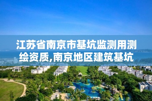 江蘇省南京市基坑監測用測繪資質,南京地區建筑基坑工程監測技術規程