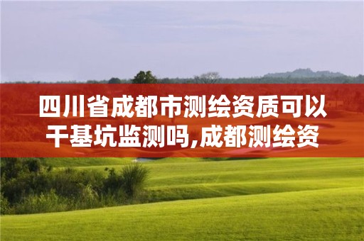 四川省成都市測(cè)繪資質(zhì)可以干基坑監(jiān)測(cè)嗎,成都測(cè)繪資質(zhì)代辦公司。