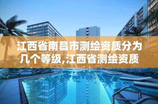 江西省南昌市測繪資質分為幾個等級,江西省測繪資質單位公示名單