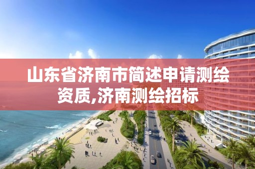 山東省濟南市簡述申請測繪資質(zhì),濟南測繪招標