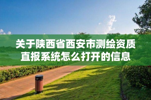 關于陜西省西安市測繪資質直報系統怎么打開的信息