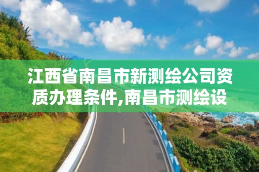 江西省南昌市新測繪公司資質辦理條件,南昌市測繪設計研究院招聘。