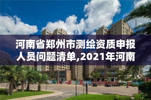 河南省鄭州市測繪資質(zhì)申報(bào)人員問題清單,2021年河南新測繪資質(zhì)辦理。