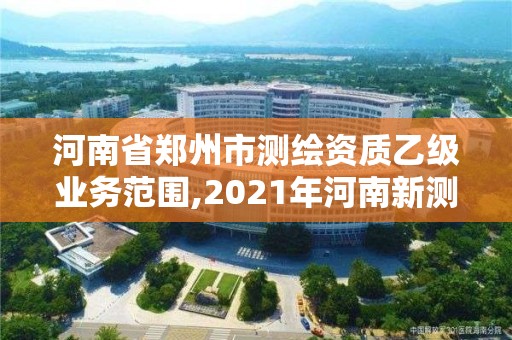 河南省鄭州市測繪資質乙級業務范圍,2021年河南新測繪資質辦理。