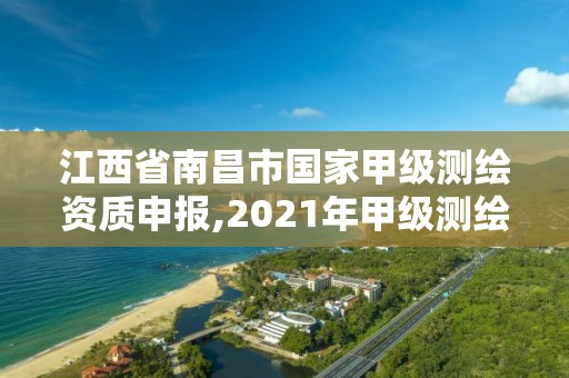 江西省南昌市國家甲級測繪資質(zhì)申報,2021年甲級測繪資質(zhì)