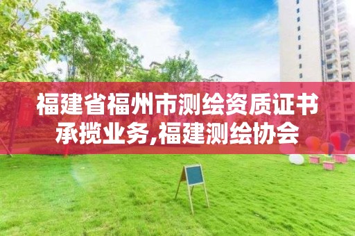 福建省福州市測繪資質證書承攬業務,福建測繪協會