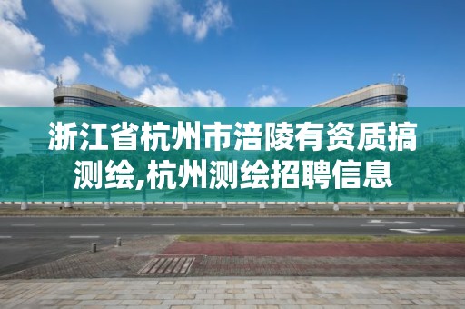 浙江省杭州市涪陵有資質搞測繪,杭州測繪招聘信息