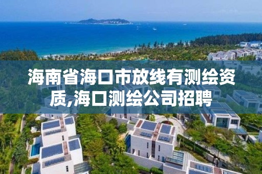 海南省海口市放線有測繪資質,海口測繪公司招聘