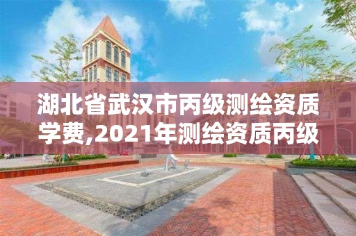 湖北省武漢市丙級測繪資質學費,2021年測繪資質丙級申報條件