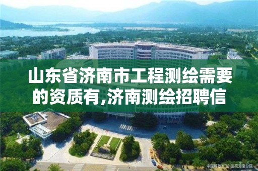 山東省濟南市工程測繪需要的資質有,濟南測繪招聘信息網