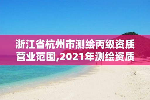 浙江省杭州市測繪丙級資質營業范圍,2021年測繪資質丙級申報條件