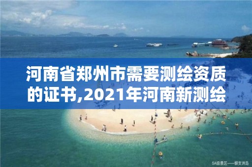 河南省鄭州市需要測繪資質的證書,2021年河南新測繪資質辦理