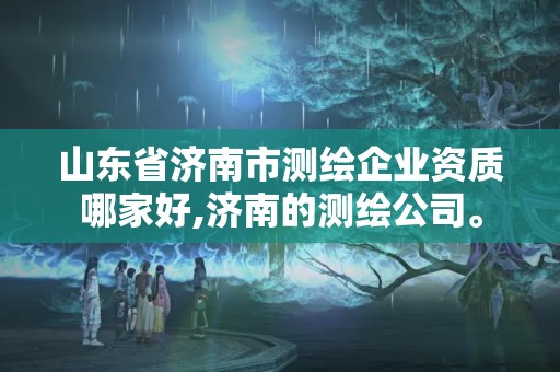 山東省濟南市測繪企業資質哪家好,濟南的測繪公司。