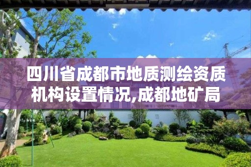 四川省成都市地質測繪資質機構設置情況,成都地礦局測繪隊。