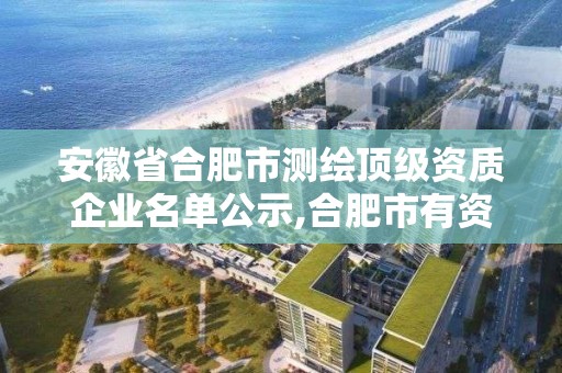 安徽省合肥市測繪頂級資質企業名單公示,合肥市有資質的測繪公司