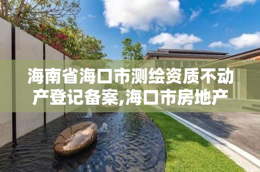 海南省海口市測(cè)繪資質(zhì)不動(dòng)產(chǎn)登記備案,海口市房地產(chǎn)測(cè)繪局。