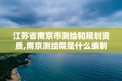 江蘇省南京市測繪和規劃資質,南京測繪院是什么編制