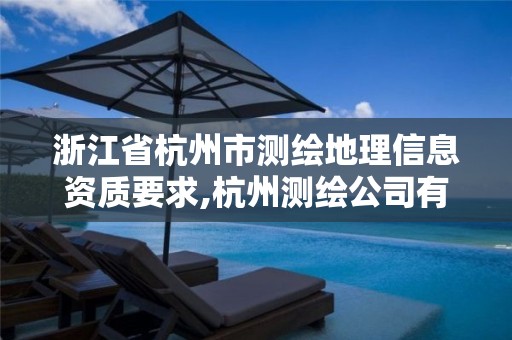 浙江省杭州市測繪地理信息資質要求,杭州測繪公司有哪幾家。