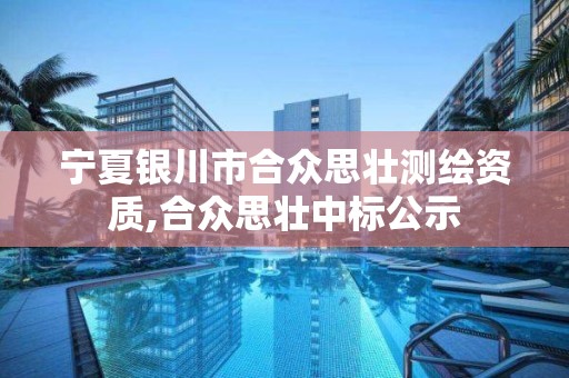 寧夏銀川市合眾思壯測繪資質,合眾思壯中標公示