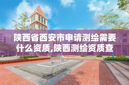 陜西省西安市申請測繪需要什么資質,陜西測繪資質查詢