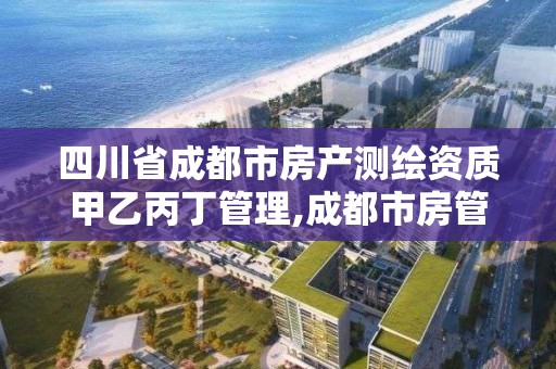 四川省成都市房產(chǎn)測(cè)繪資質(zhì)甲乙丙丁管理,成都市房管局測(cè)繪科。