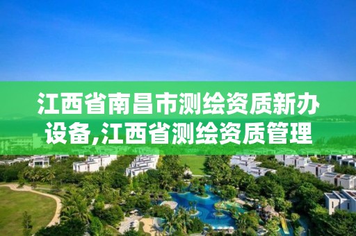 江西省南昌市測繪資質新辦設備,江西省測繪資質管理系統