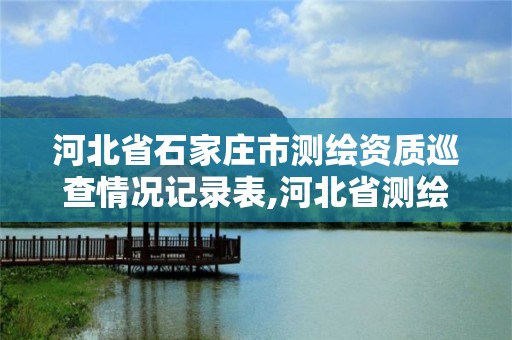 河北省石家莊市測繪資質(zhì)巡查情況記錄表,河北省測繪資質(zhì)管理辦法