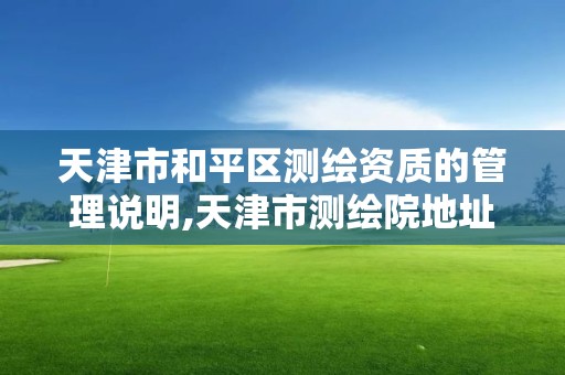 天津市和平區測繪資質的管理說明,天津市測繪院地址