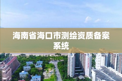 海南省海口市測繪資質備案系統