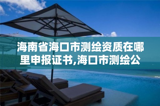 海南省海口市測繪資質在哪里申報證書,海口市測繪公司