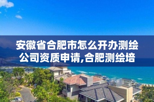 安徽省合肥市怎么開辦測繪公司資質申請,合肥測繪培訓機構。