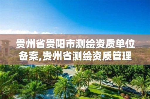 貴州省貴陽市測繪資質單位備案,貴州省測繪資質管理條例