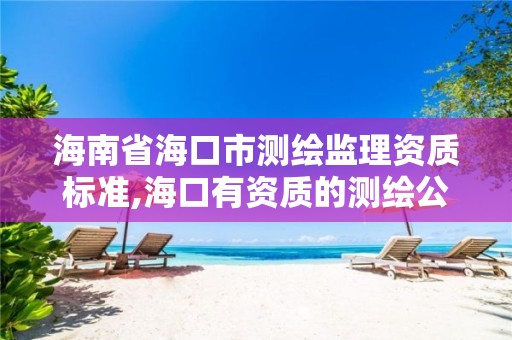 海南省海口市測繪監理資質標準,海口有資質的測繪公司