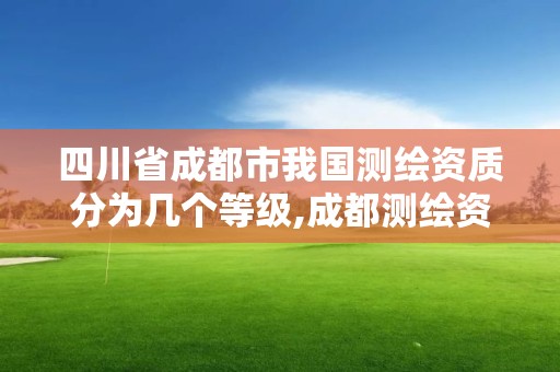 四川省成都市我國測繪資質分為幾個等級,成都測繪資質辦理