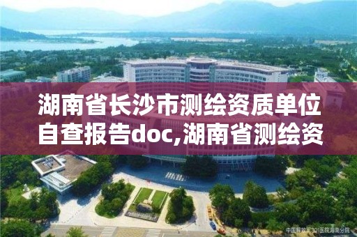 湖南省長沙市測繪資質(zhì)單位自查報告doc,湖南省測繪資質(zhì)查詢。